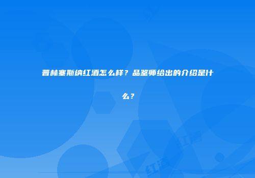 普林塞斯纳红酒怎么样？品鉴师给出的介绍是什么？