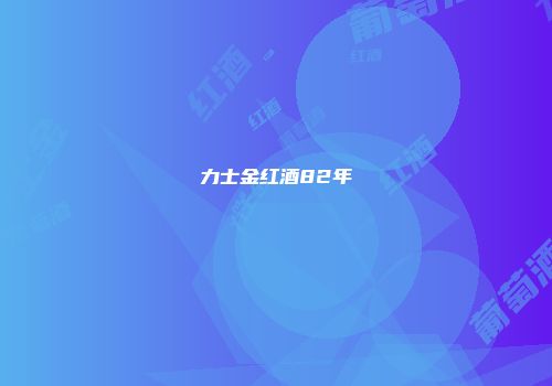 力士金红酒82年