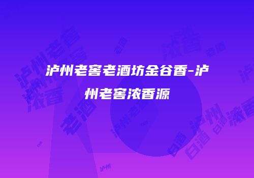 泸州老窖老酒坊金谷香-泸州老窖浓香源