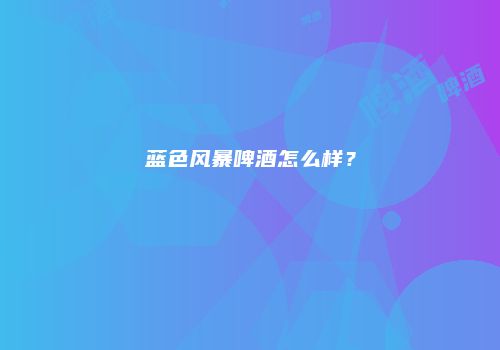蓝色风暴啤酒怎么样？