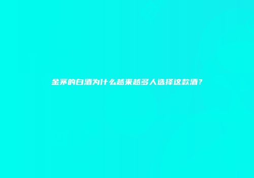 金茅的白酒为什么越来越多人选择这款酒？