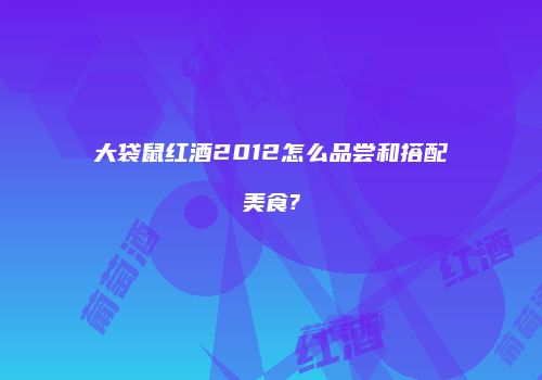 大袋鼠红酒2012怎么品尝和搭配美食?