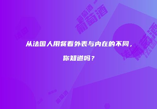 从法国人用餐看外表与内在的不同，你知道吗？