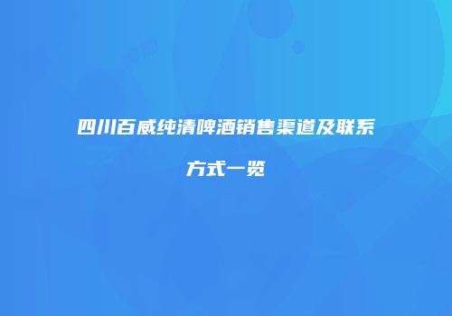 四川百威纯清啤酒销售渠道及联系方式一览
