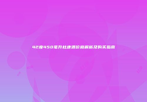 42度450毫升杜康酒价格解析及购买指南