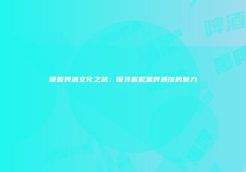 德国啤酒文化之旅：探寻慕尼黑啤酒馆的魅力