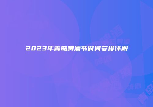 2023年青岛啤酒节时间安排详解