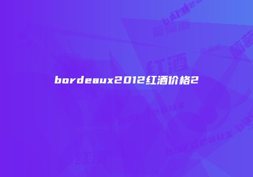 bordeaux2012红酒价格2
