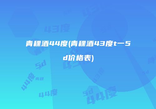 青稞酒44度(青稞酒43度t一5d价格表)