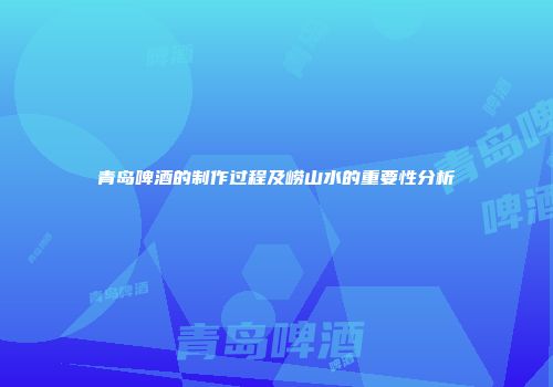 青岛啤酒的制作过程及崂山水的重要性分析