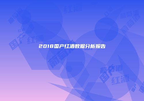 2018国产红酒数据分析报告