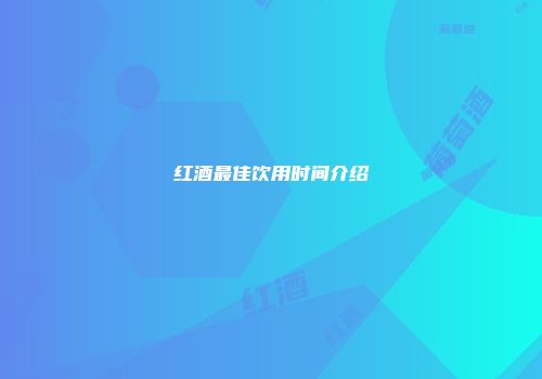 红酒最佳饮用时间介绍