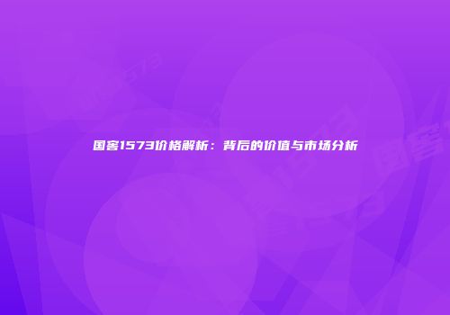 国窖1573价格解析：背后的价值与市场分析