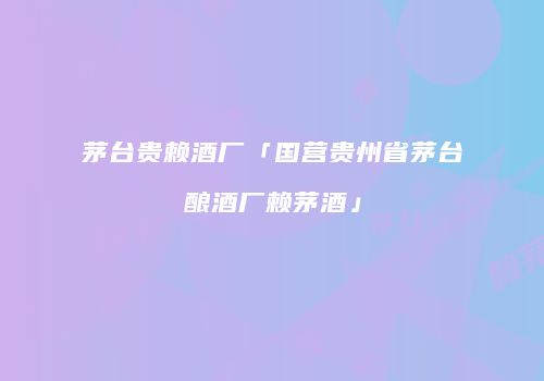 茅台贵赖酒厂「国营贵州省茅台酿酒厂赖茅酒」