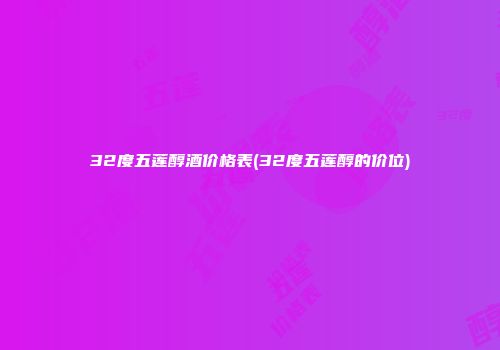32度五莲醇酒价格表(32度五莲醇的价位)
