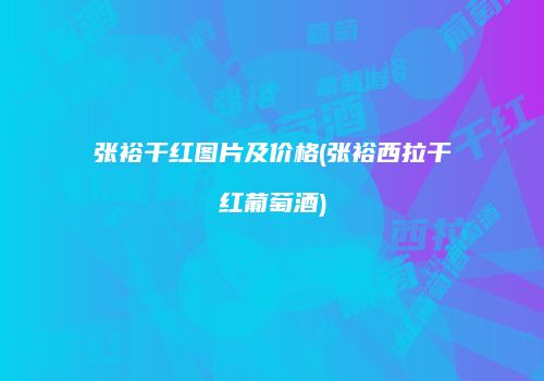 张裕干红图片及价格(张裕西拉干红葡萄酒)