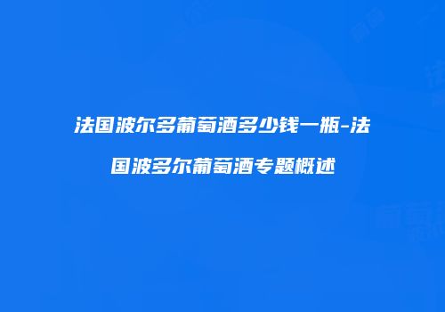 法国波尔多葡萄酒多少钱一瓶-法国波多尔葡萄酒专题概述