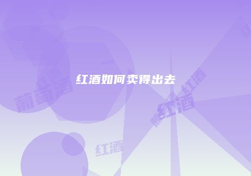 红酒如何卖得出去