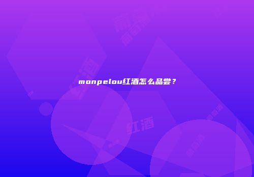 monpelou红酒怎么品尝？