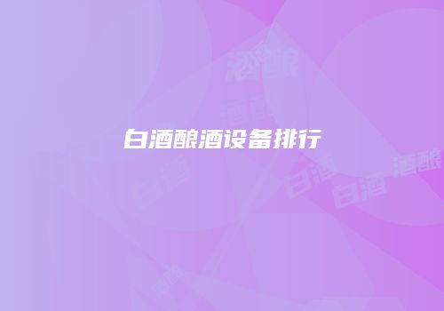 白酒酿酒设备排行