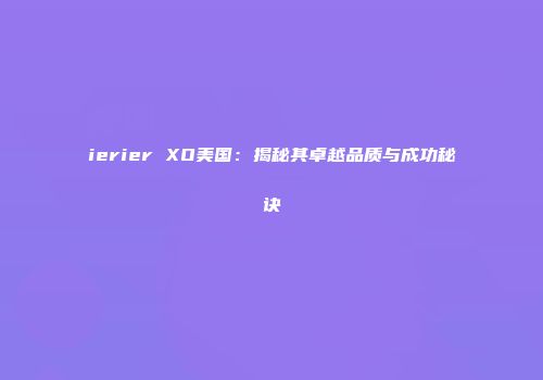 ierier XO美国：揭秘其卓越品质与成功秘诀