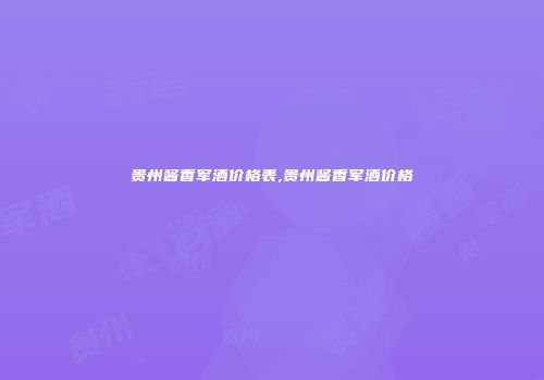 贵州酱香军酒价格表,贵州酱香军酒价格