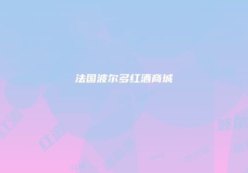 法国波尔多红酒商城