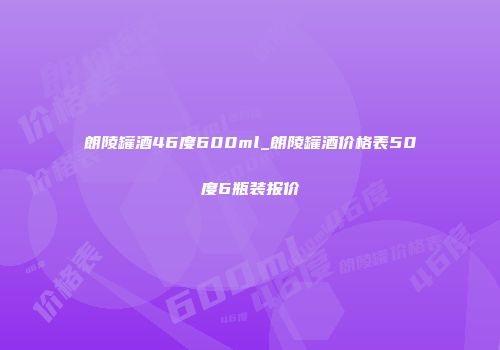 朗陵罐酒46度600ml_朗陵罐酒价格表50度6瓶装报价