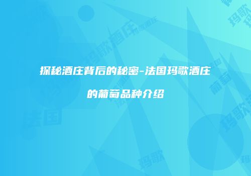 探秘酒庄背后的秘密-法国玛歌酒庄的葡萄品种介绍