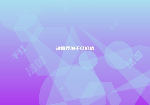 法国乔治干红价格
