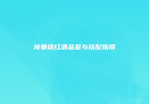 埃曼塔红酒品鉴与搭配指南