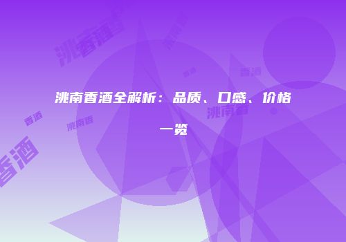 洮南香酒全解析：品质、口感、价格一览
