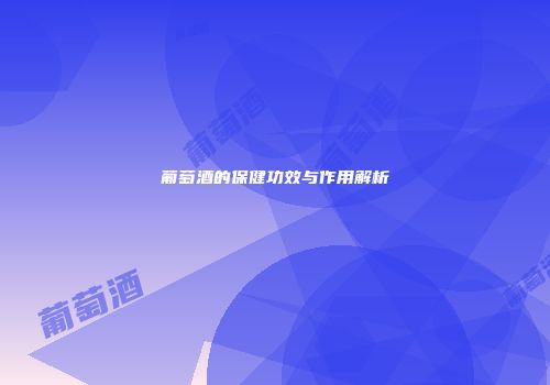 葡萄酒的保健功效与作用解析