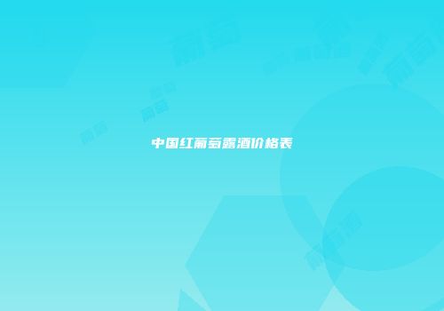 中国红葡萄露酒价格表