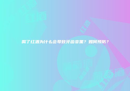 喝了红酒为什么会导致牙齿变黑？如何预防？