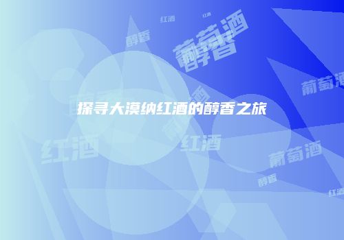 探寻大漠纳红酒的醇香之旅