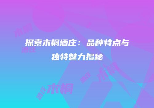 探索木桐酒庄：品种特点与独特魅力揭秘