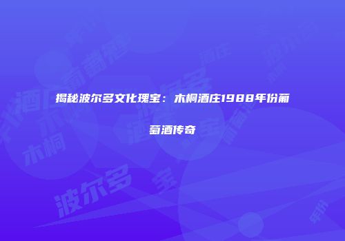 揭秘波尔多文化瑰宝：木桐酒庄1988年份葡萄酒传奇