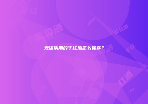 无保质期的干红酒怎么保存？