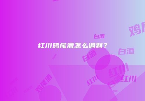 红川鸡尾酒怎么调制？