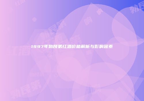 1997年勃艮第红酒价格解析与影响因素