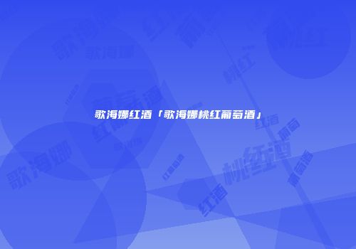 歌海娜红酒「歌海娜桃红葡萄酒」