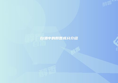 白酒中的醇香成分介绍