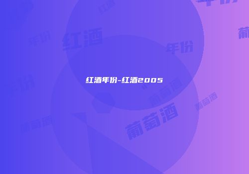 红酒年份-红酒2005