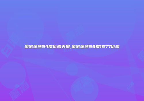 国密董酒54度价格表图,国密董酒59度1977价格