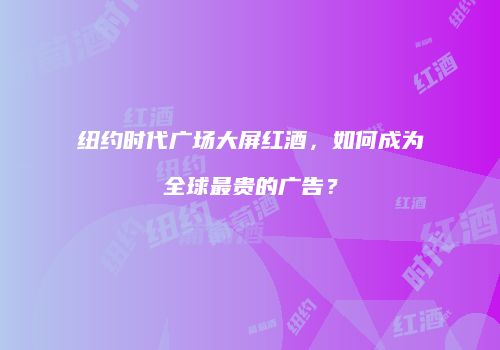 纽约时代广场大屏红酒，如何成为全球最贵的广告？