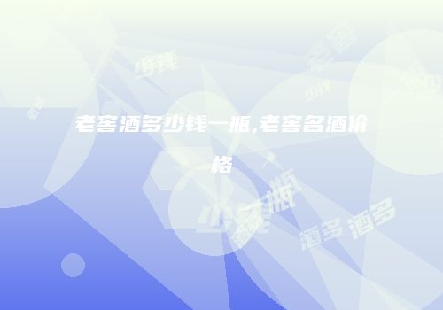 老窖酒多少钱一瓶,老窖名酒价格