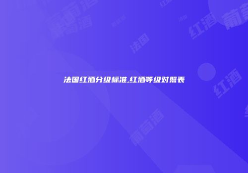 法国红酒分级标准,红酒等级对照表