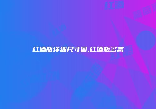 红酒瓶详细尺寸图,红酒瓶多高