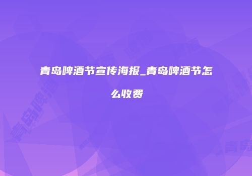 青岛啤酒节宣传海报_青岛啤酒节怎么收费